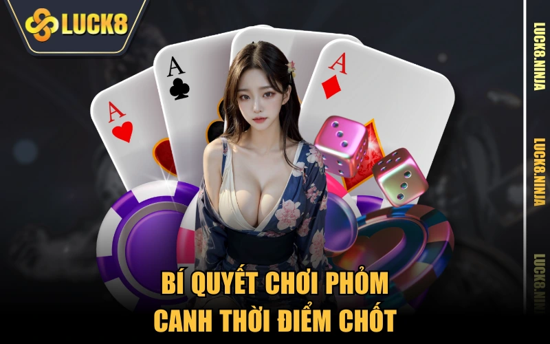 6 Bí Quyết Chơi Phỏm Cực Hay Đến Từ Các Cao Thủ LUCK8 4 Bí quyết chơi Phỏm - canh thời điểm chốt