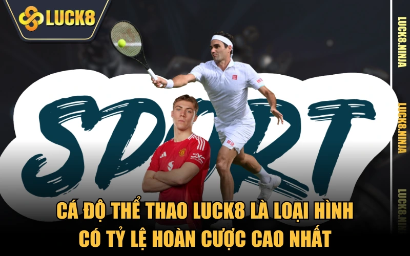 Trang Chủ 11 Cá độ thể thao LUCK8 là loại hình có tỷ lệ hoàn cược cao nhất