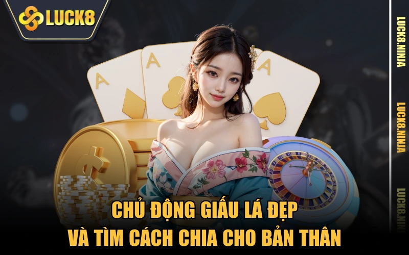 Cách Chia Bài Liêng Hay - Bí Quyết Từ Các Cao Thủ LUCK8 4 Chủ động giấu lá đẹp và tìm cách chia cho bản thân