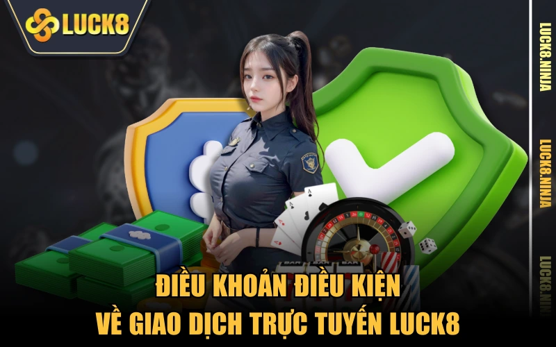Điều Khoản Điều Kiện 4 Điều khoản điều kiện về giao dịch trực tuyến LUCK8