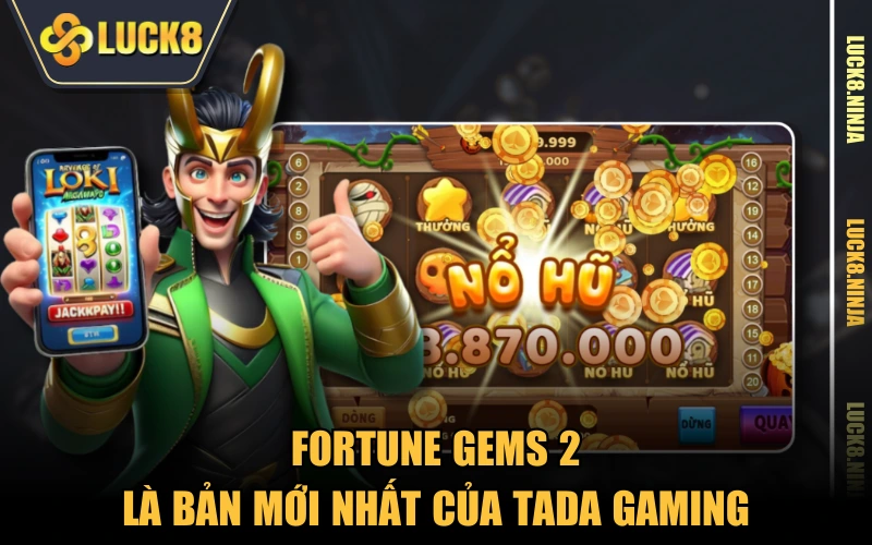 Fortune Gems 2 - Quay Hũ Nhận Thưởng Khủng Không Giới Hạn 2 Fortune Gems 2 là bản mới nhất của TaDa Gaming