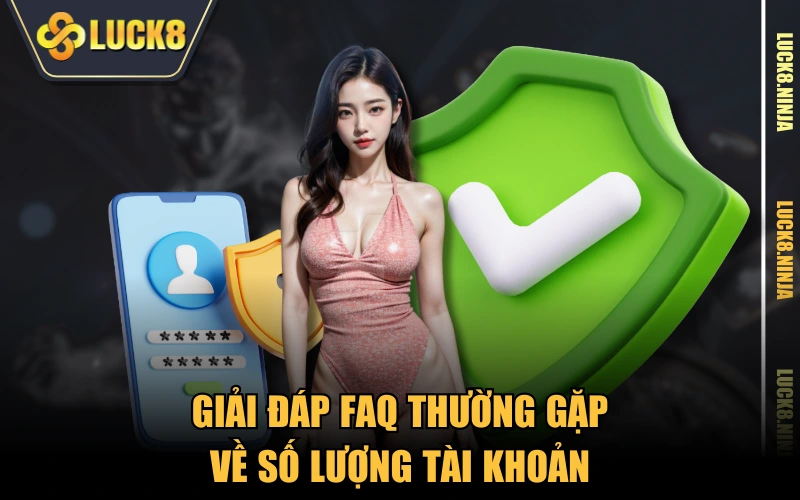 FAQ thường gặp 2 Giải đáp FAQ thường gặp về số lượng tài khoản