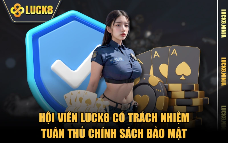 Chính Sách Bảo Mật 4 Hội viên LUCK8 có trách nhiệm tuân thủ chính sách bảo mật