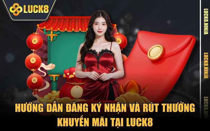 Khuyến Mãi 4 Hướng dẫn đăng ký nhận và rút thưởng khuyến mãi tại LUCK8