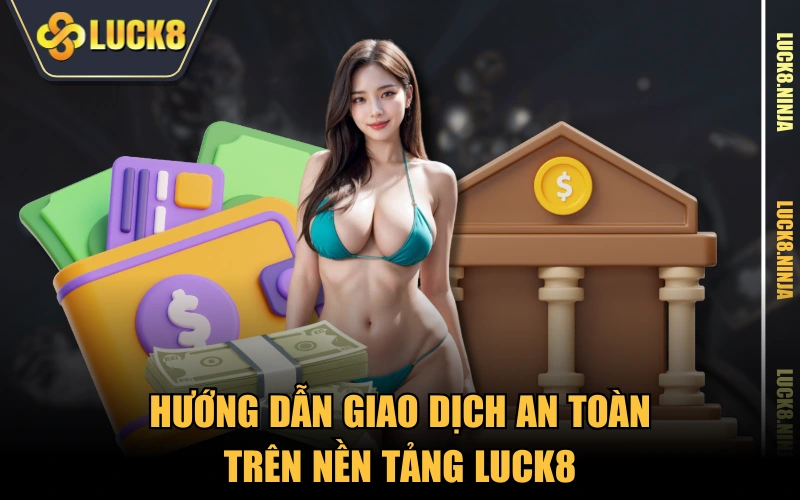 Trang Chủ 15 Hướng dẫn giao dịch an toàn trên nền tảng LUCK8