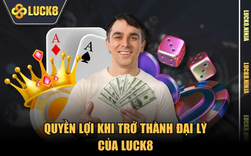 hợp tác đại lý 2 Quyền lợi khi trở thành đại lý của LUCK8
