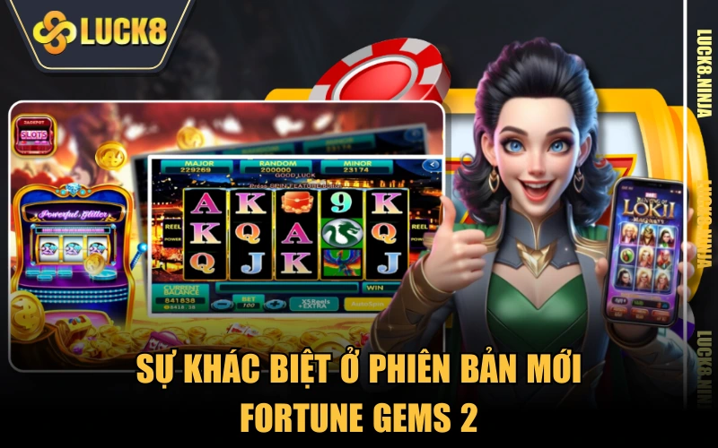 Fortune Gems 2 - Quay Hũ Nhận Thưởng Khủng Không Giới Hạn 3 Sự khác biệt ở phiên bản mới Fortune Gems 2