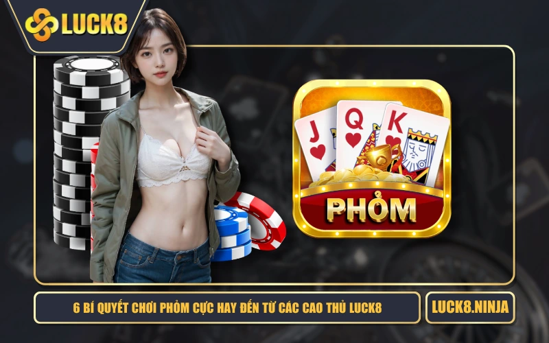 6 Bí Quyết Chơi Phỏm Cực Hay Đến Từ Các Cao Thủ LUCK8 1 6 Bí Quyết Chơi Phỏm Cực Hay Đến Từ Các Cao Thủ LUCK8