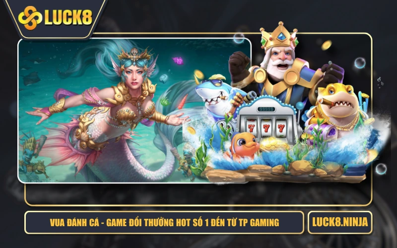 Vua Đánh Cá - Game Đổi Thưởng HOT Số 1 Đến Từ TP Gaming 1 Vua Đánh Cá - Game Đổi Thưởng HOT Số 1 Đến Từ TP Gaming